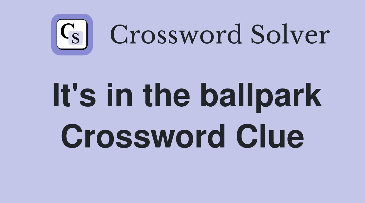 It's in the ballpark Crossword Clue Answers Crossword Solver